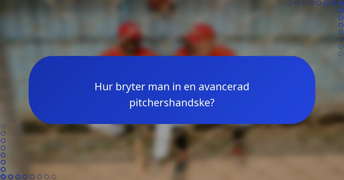 Hur bryter man in en avancerad pitchershandske?