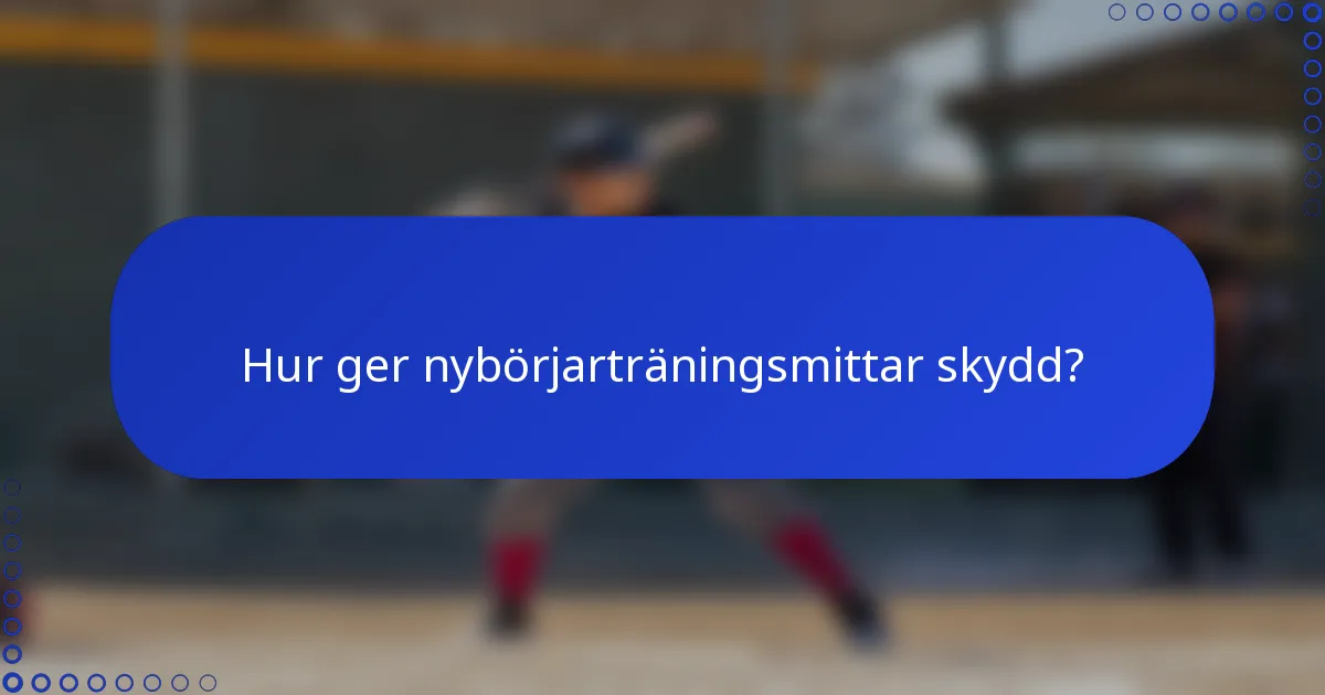 Hur ger nybörjarträningsmittar skydd?