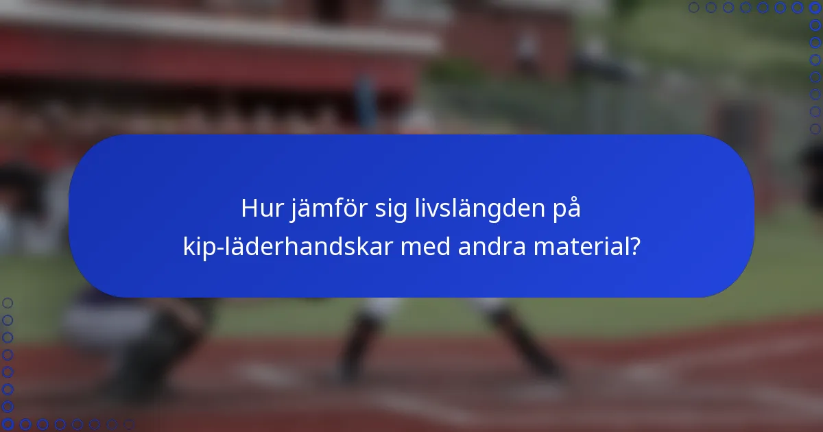 Hur jämför sig livslängden på kip-läderhandskar med andra material?