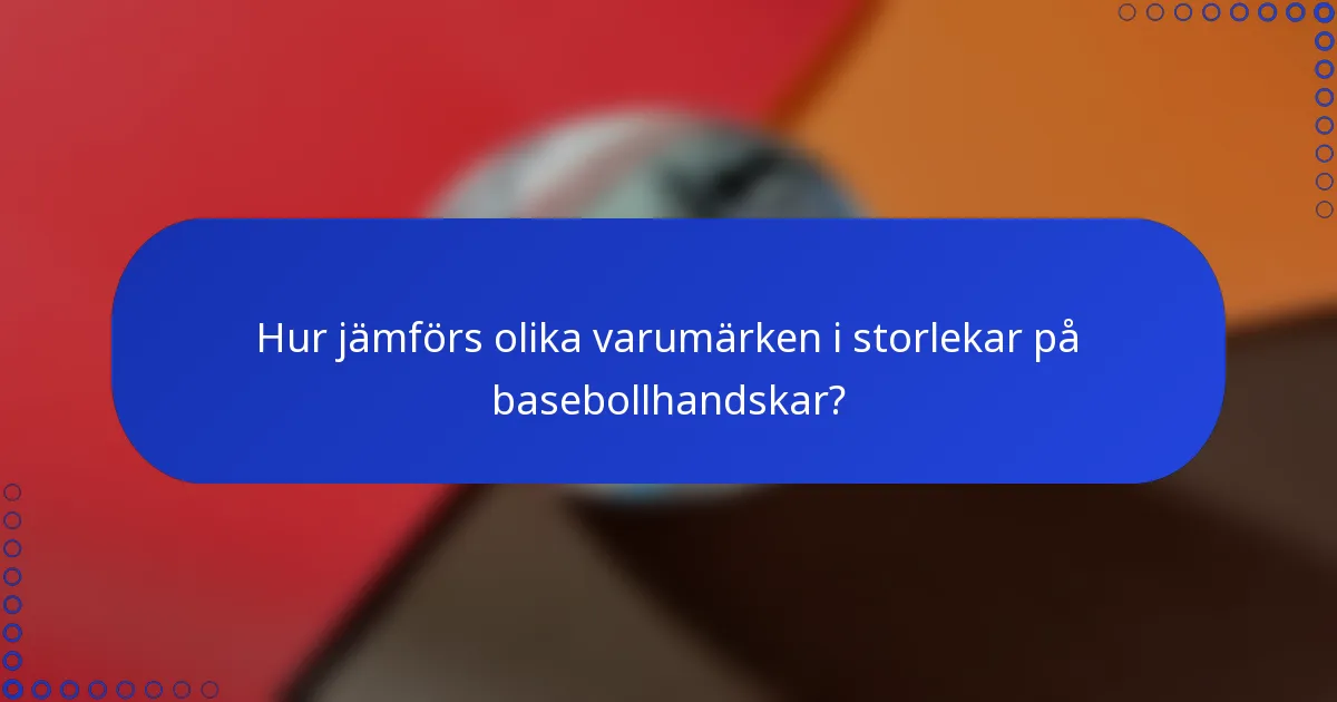Hur jämförs olika varumärken i storlekar på basebollhandskar?