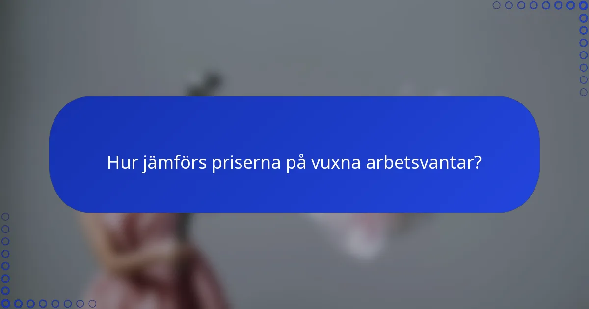 Hur jämförs priserna på vuxna arbetsvantar?
