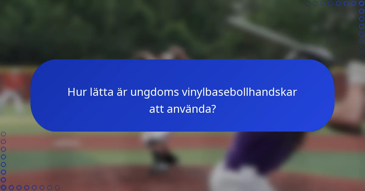Hur lätta är ungdoms vinylbasebollhandskar att använda?