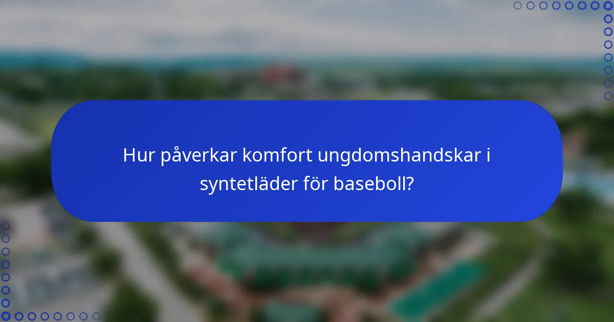 Hur påverkar komfort ungdomshandskar i syntetläder för baseboll?