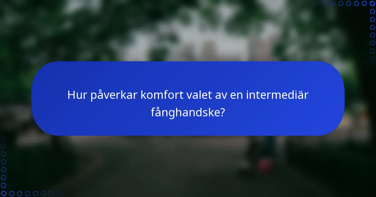 Hur påverkar komfort valet av en intermediär fånghandske?