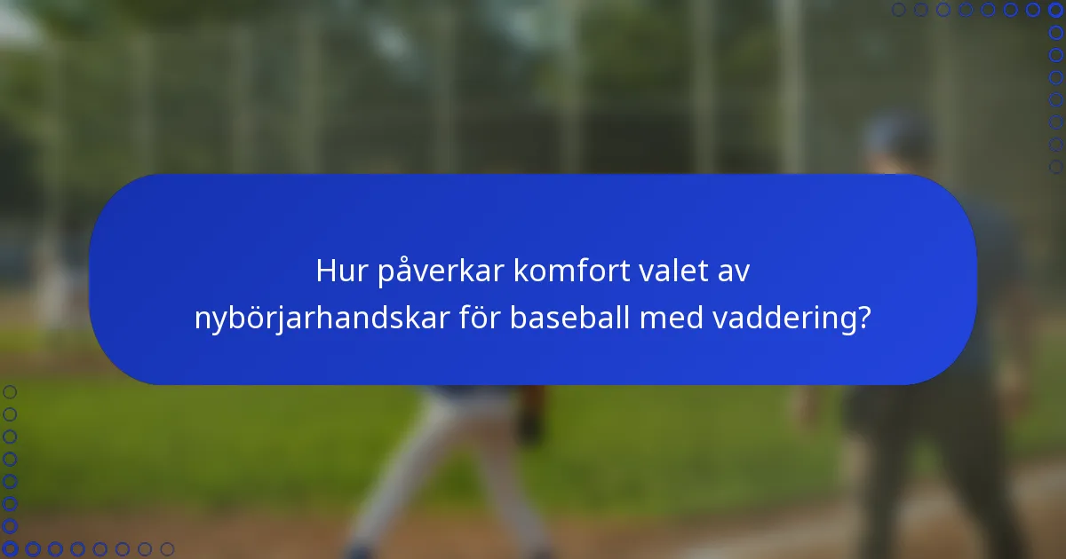 Hur påverkar komfort valet av nybörjarhandskar för baseball med vaddering?