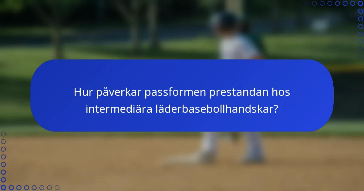 Hur påverkar passformen prestandan hos intermediära läderbasebollhandskar?