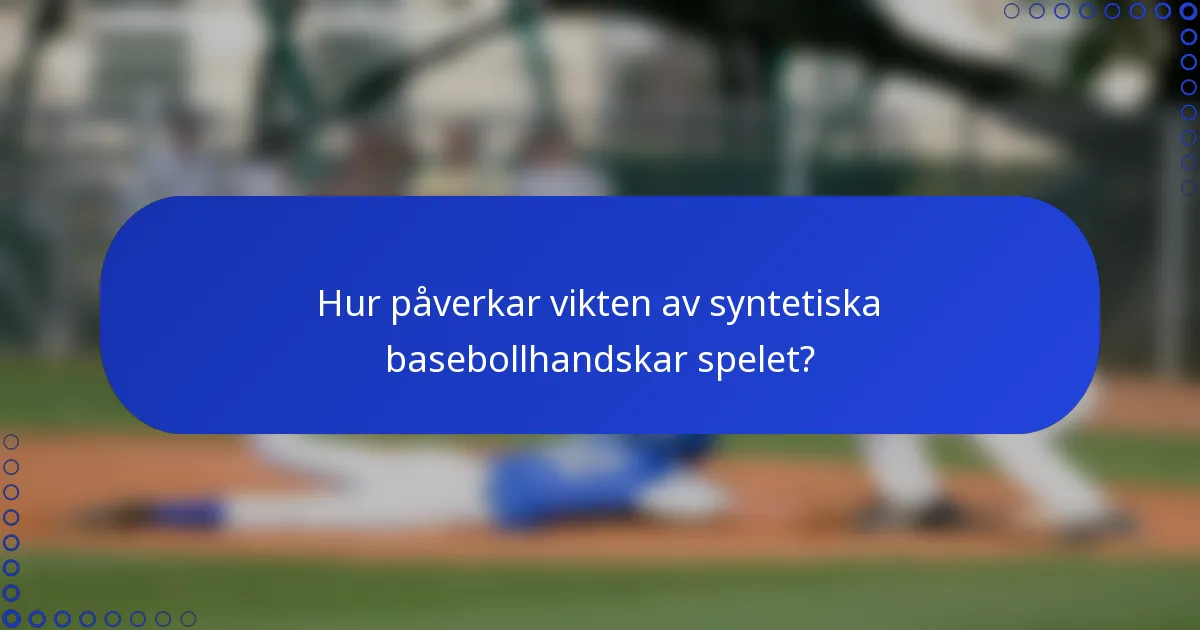 Hur påverkar vikten av syntetiska basebollhandskar spelet?