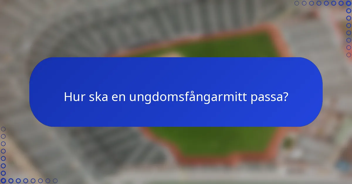 Hur ska en ungdomsfångarmitt passa?