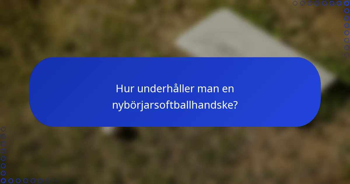 Hur underhåller man en nybörjarsoftballhandske?