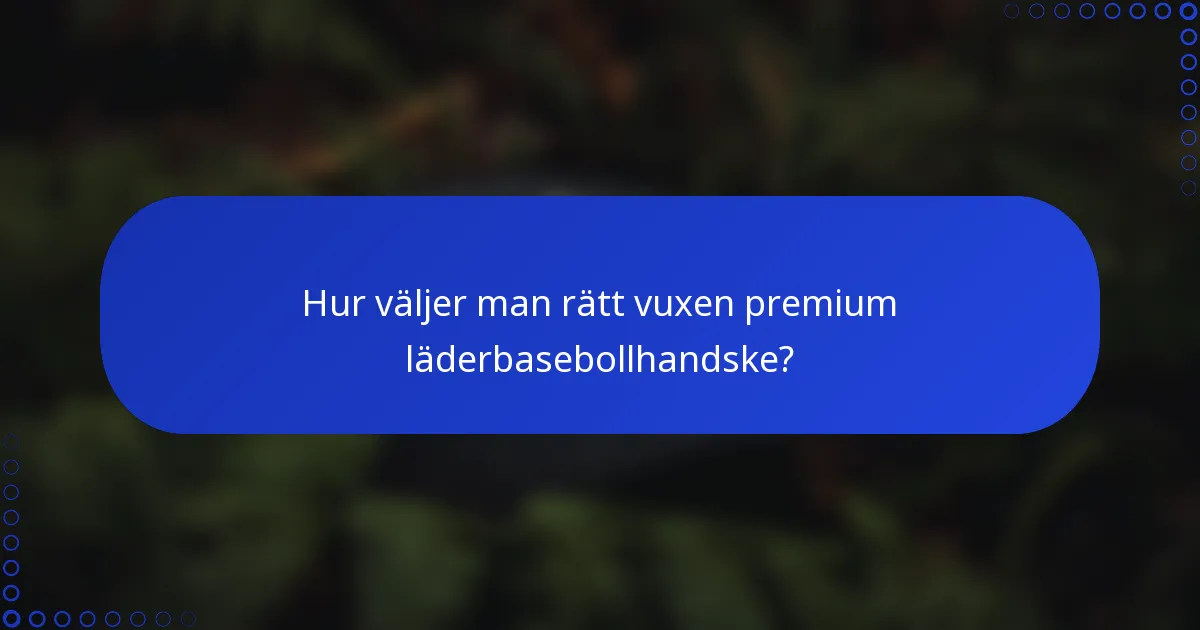 Hur väljer man rätt vuxen premium läderbasebollhandske?