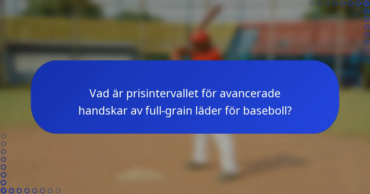 Vad är prisintervallet för avancerade handskar av full-grain läder för baseboll?