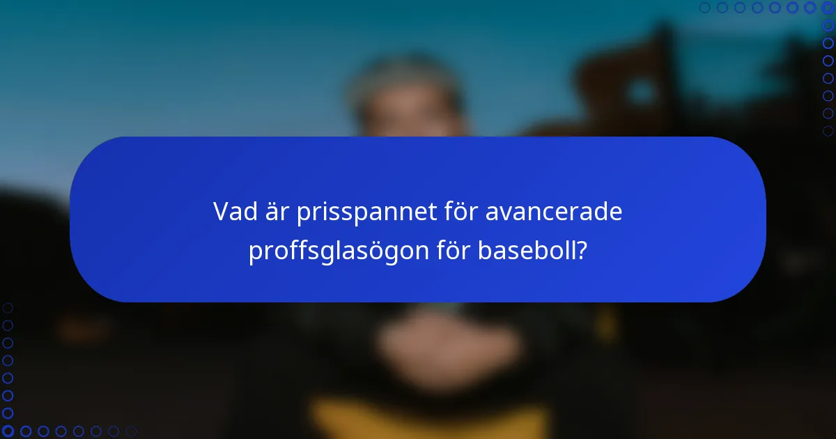 Vad är prisspannet för avancerade proffsglasögon för baseboll?
