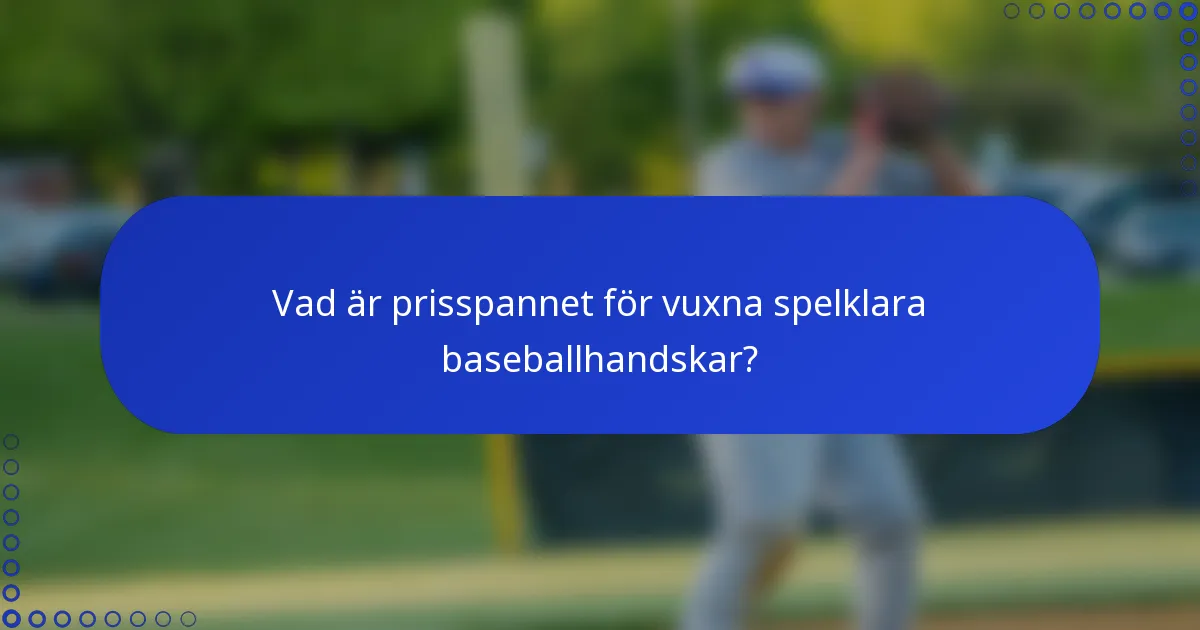 Vad är prisspannet för vuxna spelklara baseballhandskar?