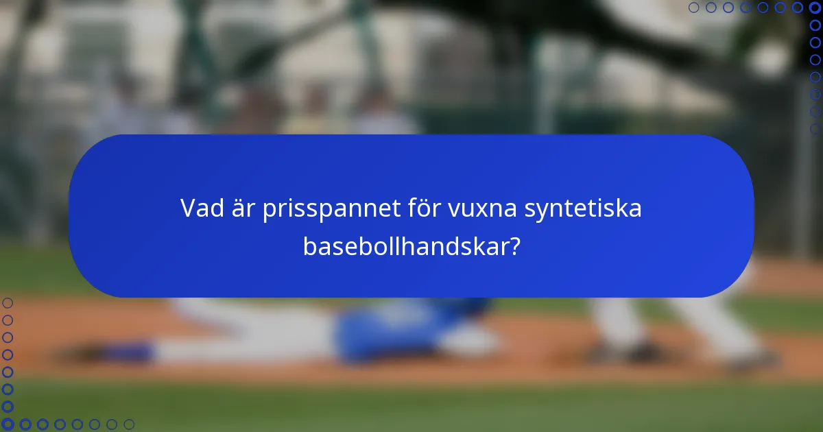 Vad är prisspannet för vuxna syntetiska basebollhandskar?