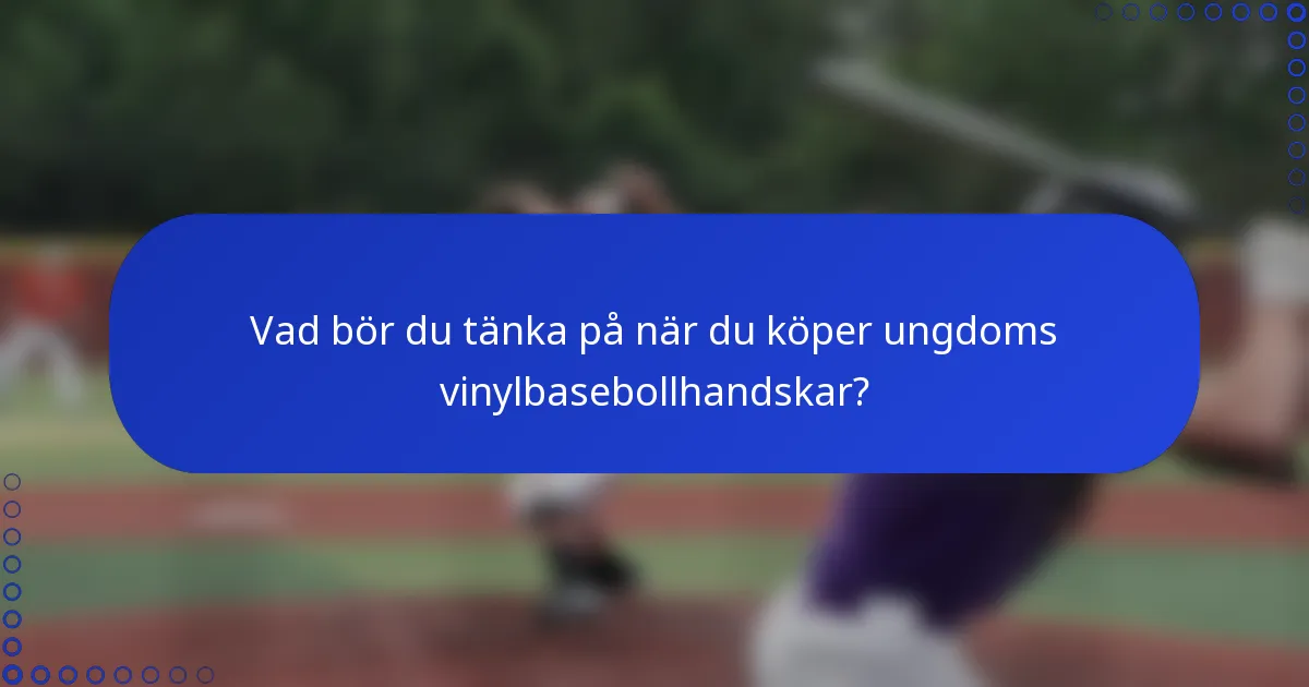 Vad bör du tänka på när du köper ungdoms vinylbasebollhandskar?