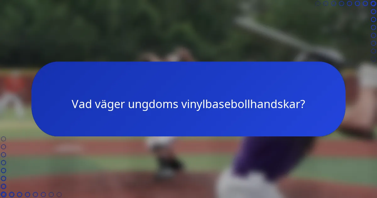 Vad väger ungdoms vinylbasebollhandskar?