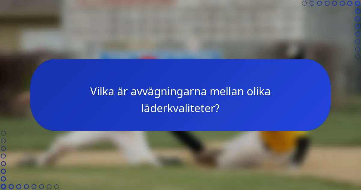 Vilka är avvägningarna mellan olika läderkvaliteter?