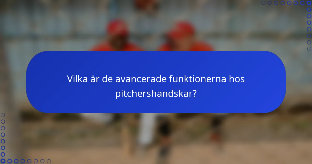 Vilka är de avancerade funktionerna hos pitchershandskar?