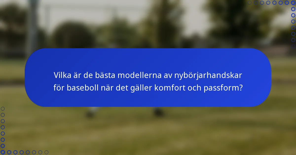 Vilka är de bästa modellerna av nybörjarhandskar för baseboll när det gäller komfort och passform?