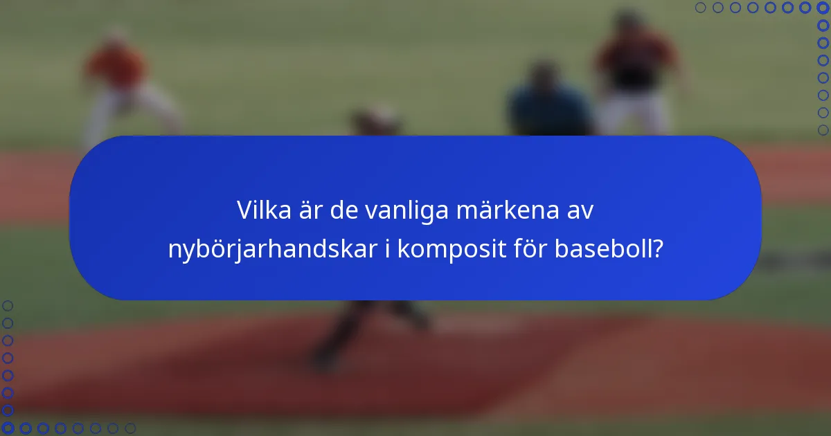 Vilka är de vanliga märkena av nybörjarhandskar i komposit för baseboll?