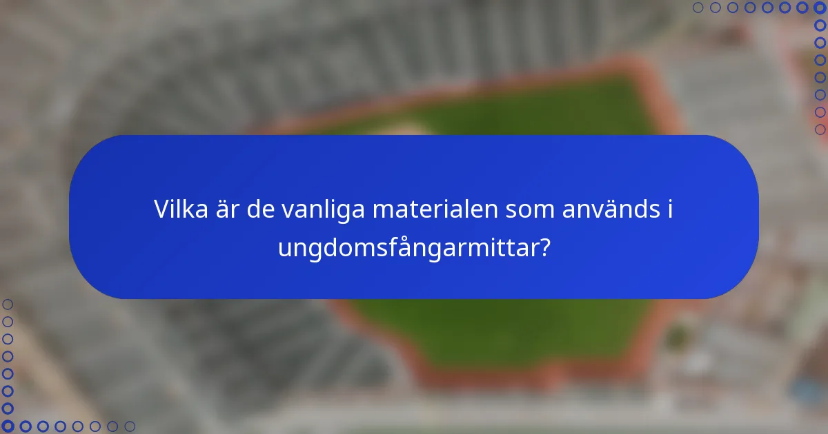 Vilka är de vanliga materialen som används i ungdomsfångarmittar?