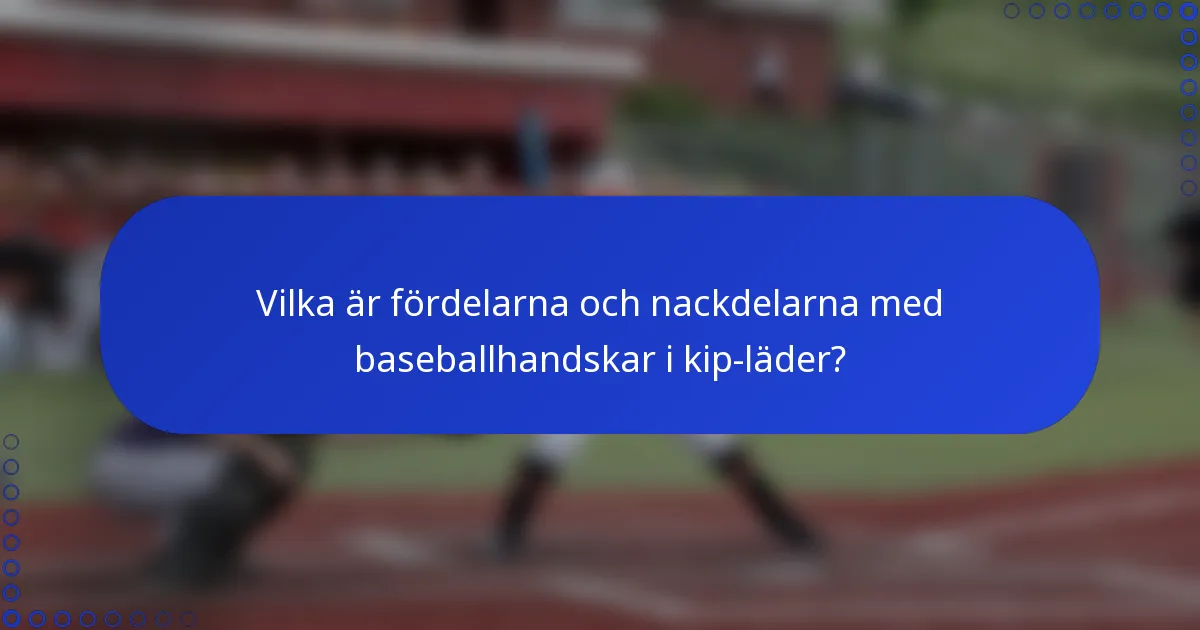 Vilka är fördelarna och nackdelarna med baseballhandskar i kip-läder?