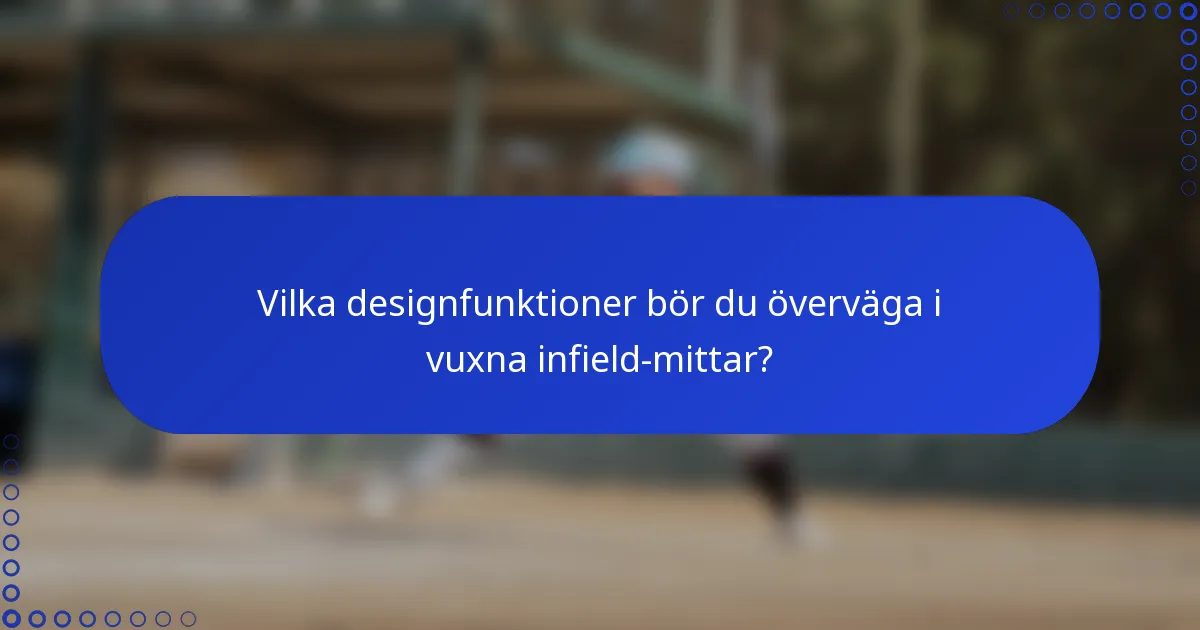 Vilka designfunktioner bör du överväga i vuxna infield-mittar?