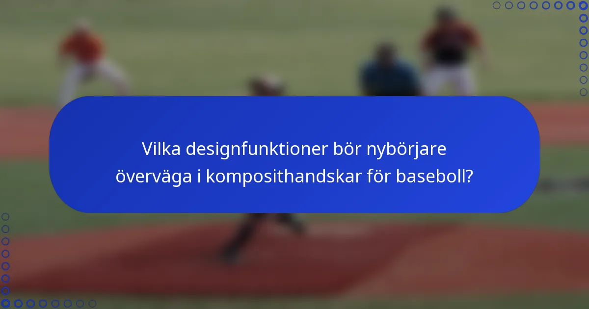 Vilka designfunktioner bör nybörjare överväga i komposithandskar för baseboll?