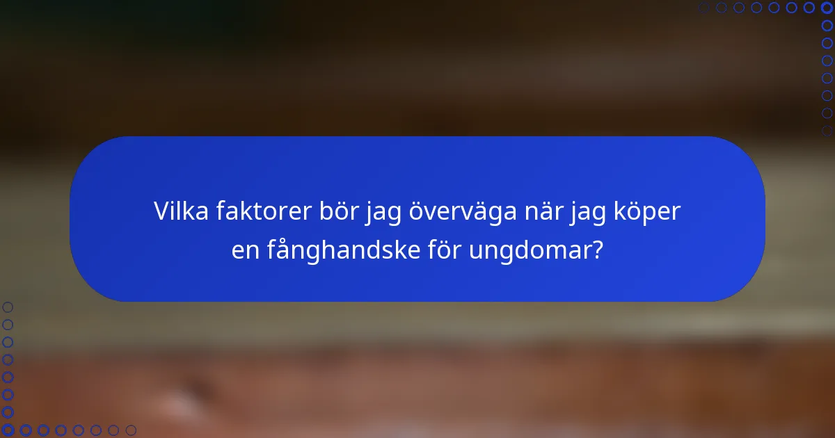 Vilka faktorer bör jag överväga när jag köper en fånghandske för ungdomar?
