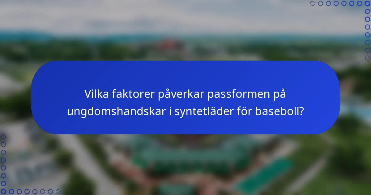 Vilka faktorer påverkar passformen på ungdomshandskar i syntetläder för baseboll?