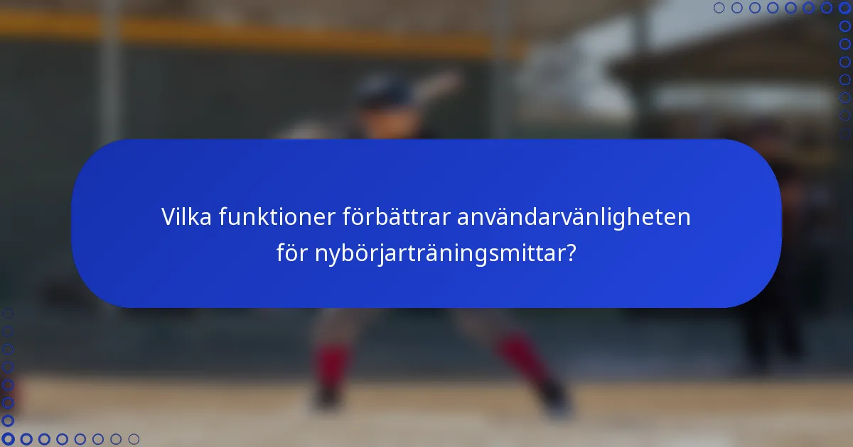 Vilka funktioner förbättrar användarvänligheten för nybörjarträningsmittar?