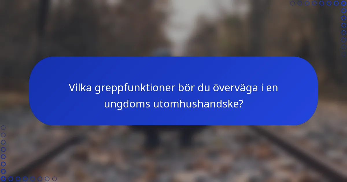 Vilka greppfunktioner bör du överväga i en ungdoms utomhushandske?