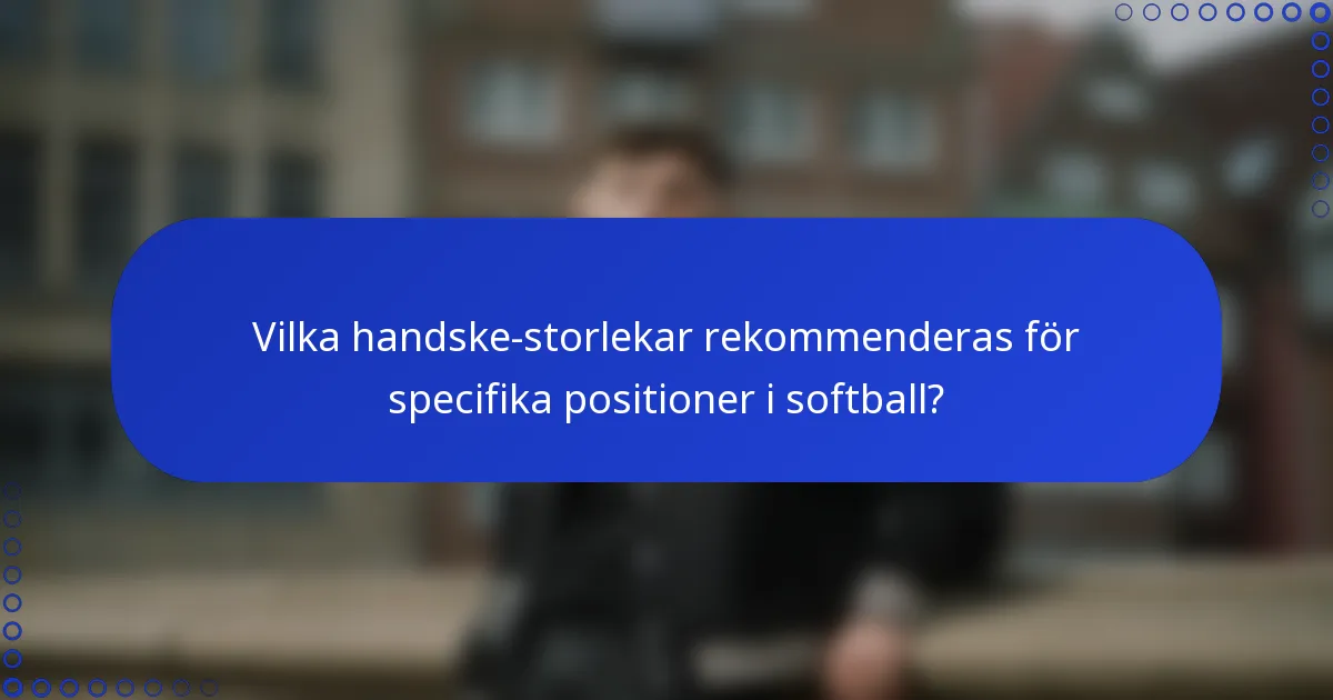 Vilka handske-storlekar rekommenderas för specifika positioner i softball?