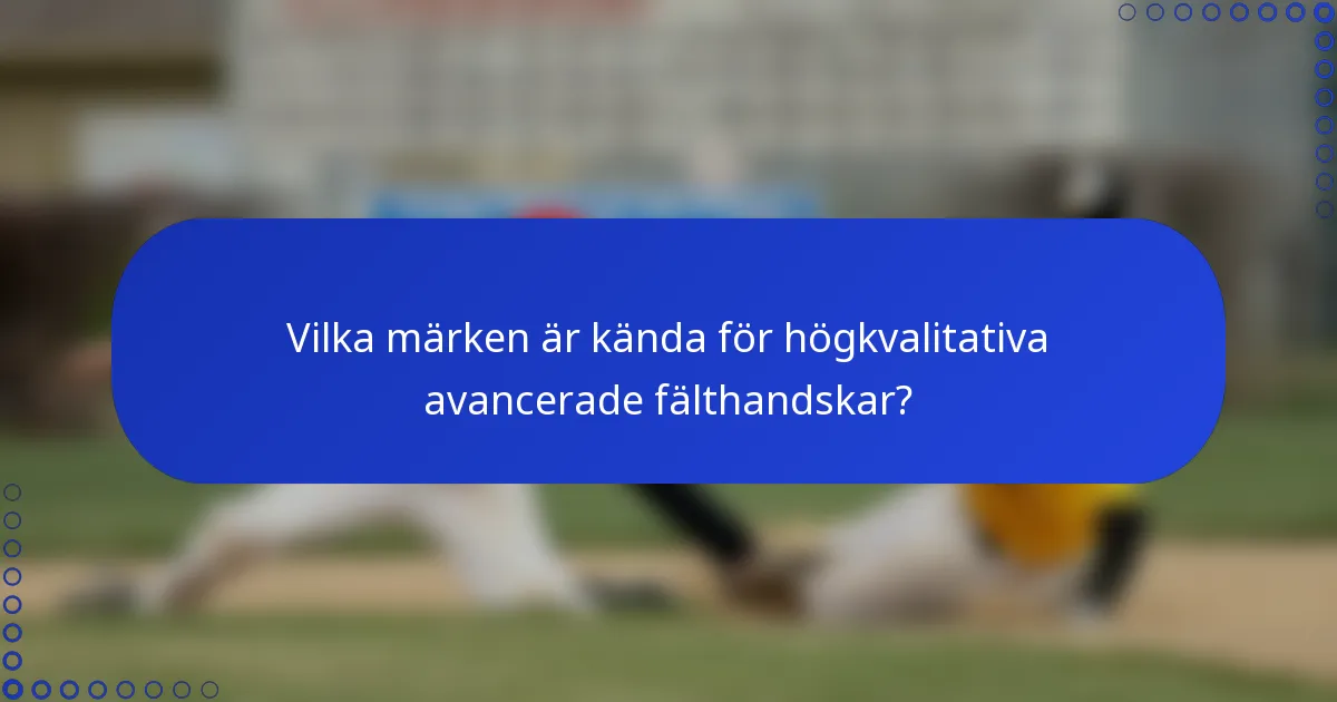 Vilka märken är kända för högkvalitativa avancerade fälthandskar?