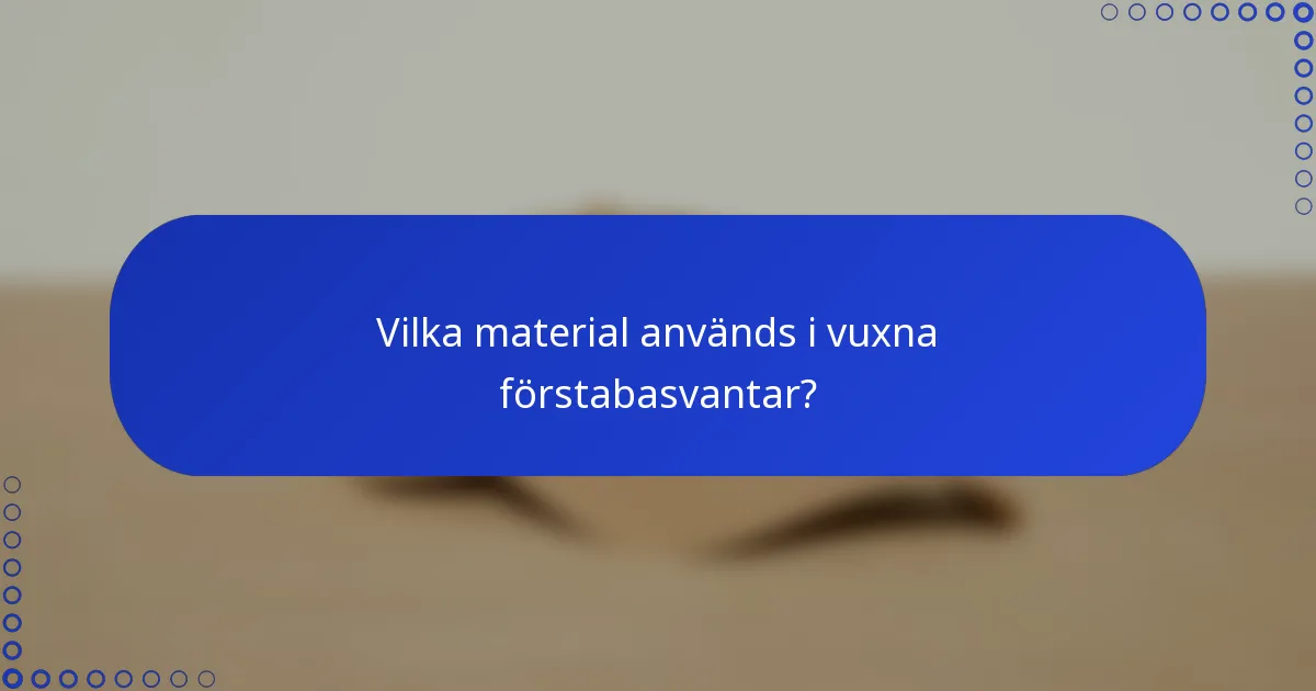 Vilka material används i vuxna förstabasvantar?