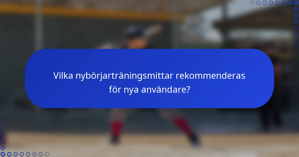 Vilka nybörjarträningsmittar rekommenderas för nya användare?