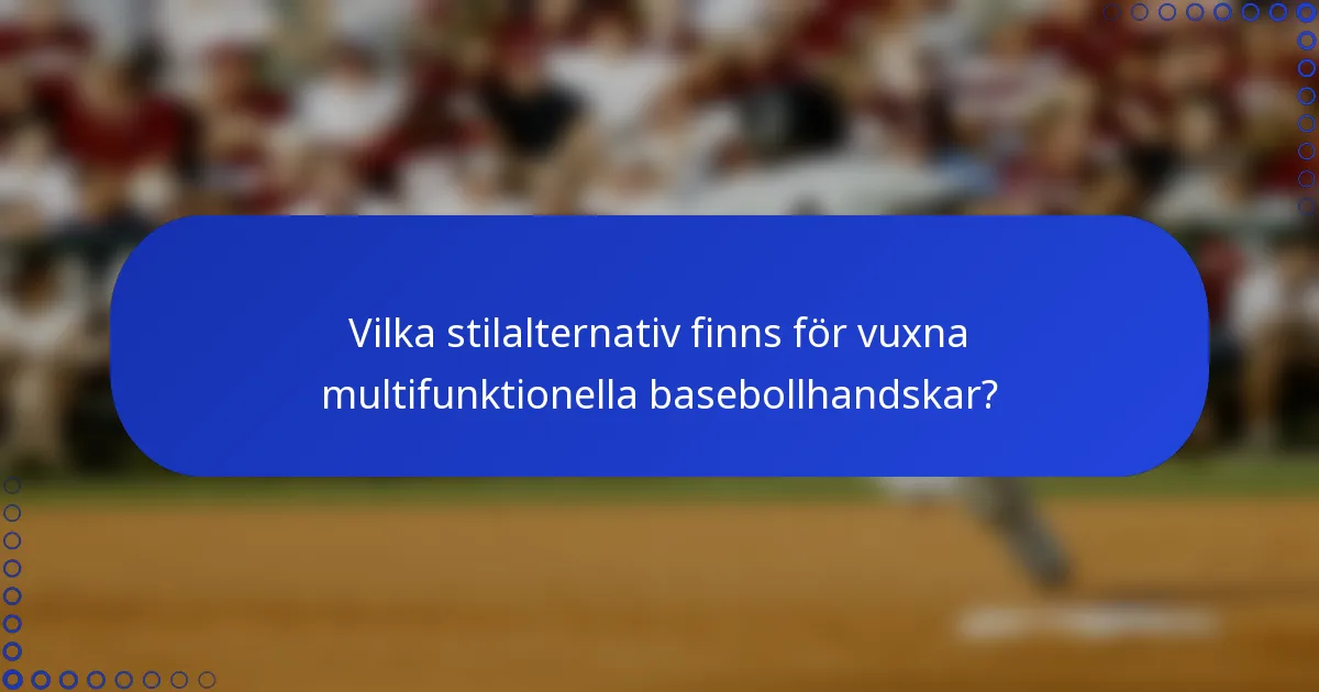Vilka stilalternativ finns för vuxna multifunktionella basebollhandskar?