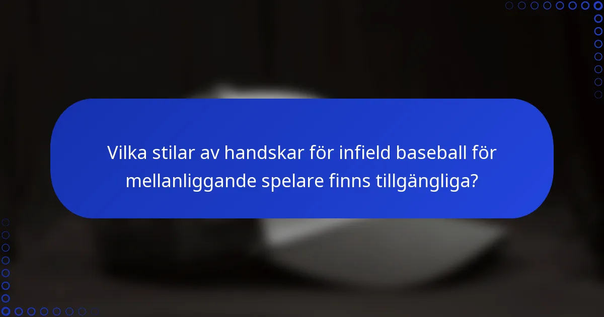 Vilka stilar av handskar för infield baseball för mellanliggande spelare finns tillgängliga?