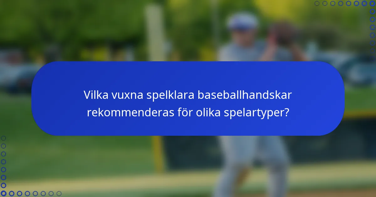 Vilka vuxna spelklara baseballhandskar rekommenderas för olika spelartyper?